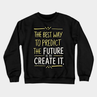 "The best way to predict the future is to create it." Crewneck Sweatshirt